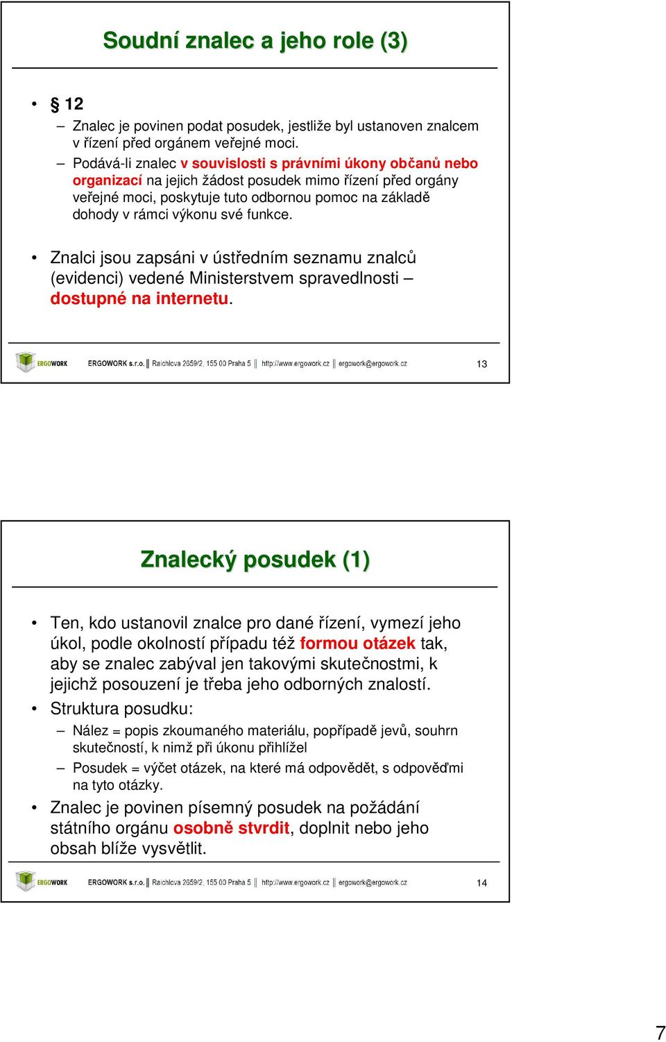 své funkce. Znalci jsou zapsáni v ústředním seznamu znalců (evidenci) vedené Ministerstvem spravedlnosti dostupné na internetu.