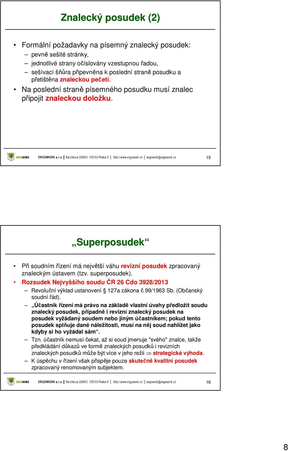 15 Superposudek Při soudním řízení má největší váhu revizní posudek zpracovaný znaleckým ústavem (tzv. superposudek).
