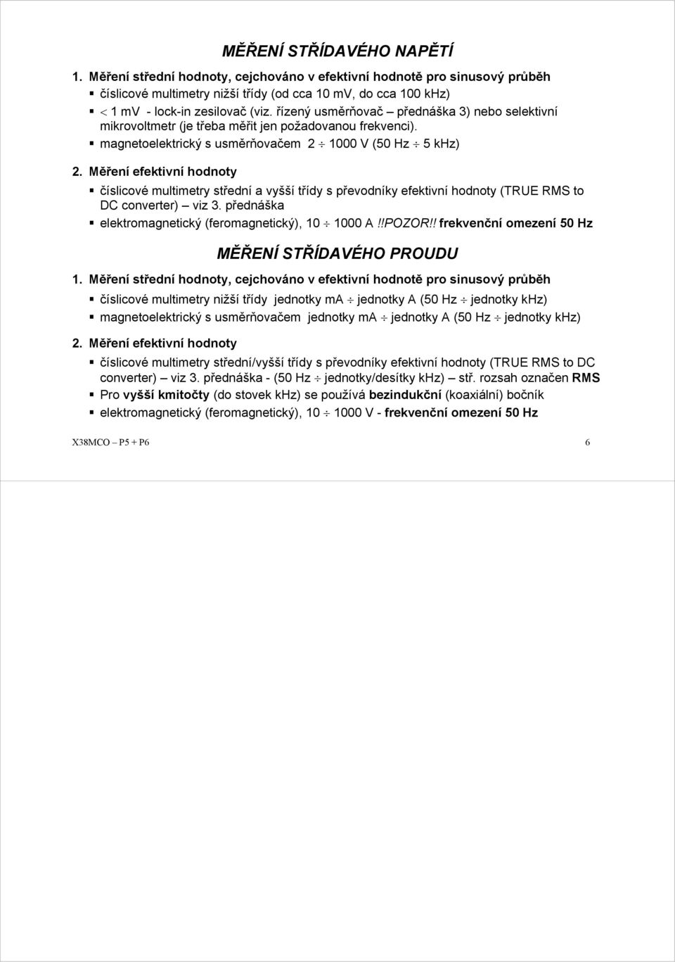 Měření efektivní hodnoty číslicové multimety střední a vyšší třídy s převodníky efektivní hodnoty (TE MS to DC convete) viz 3. přednáška elektomagnetický (feomagnetický), 10 1000 A!!POZO!