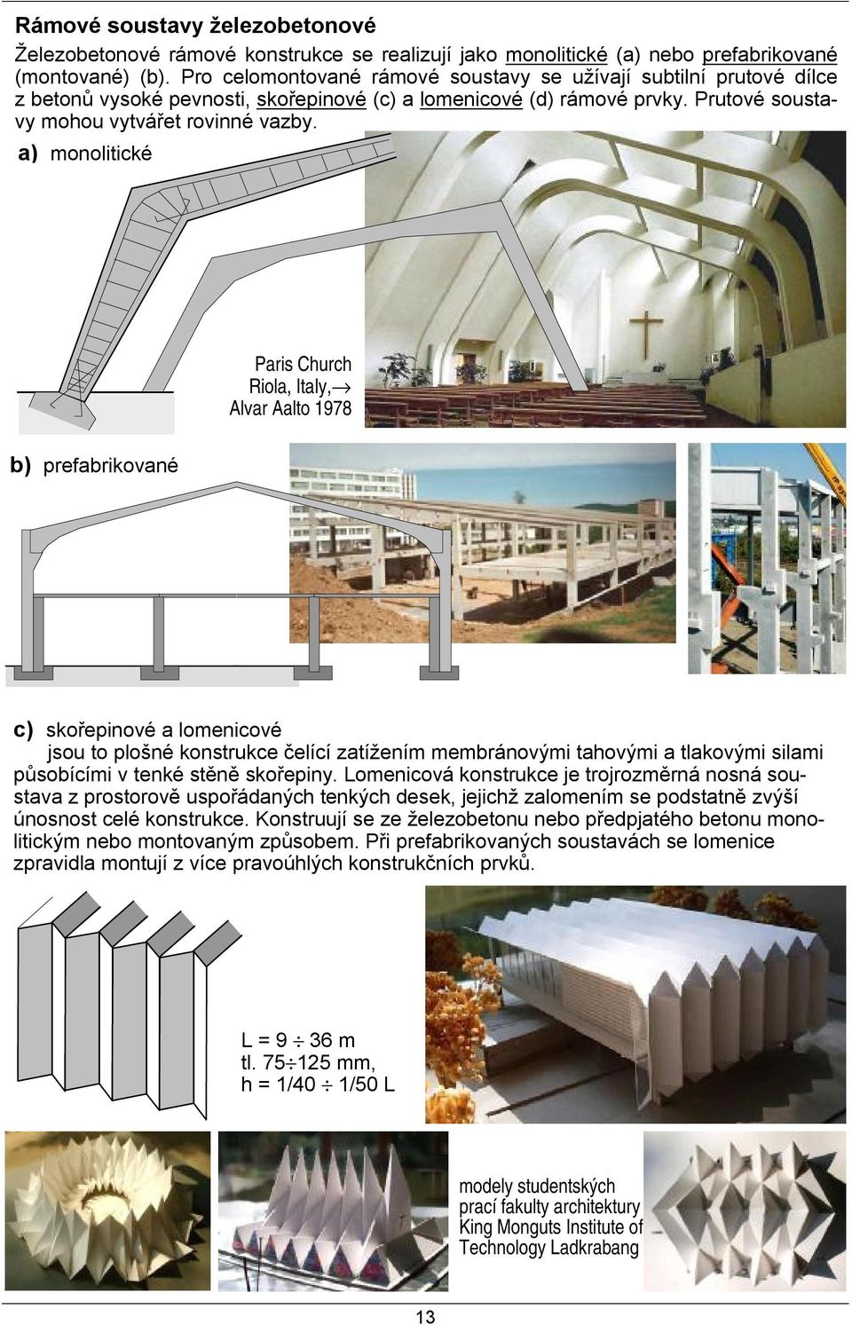 a) monolitické Paris Church Riola, Italy, Alvar Aalto 1978 b) prefabrikované c) skořepinové a lomenicové jsou to plošné konstrukce čelící zatížením membránovými tahovými a tlakovými silami působícími