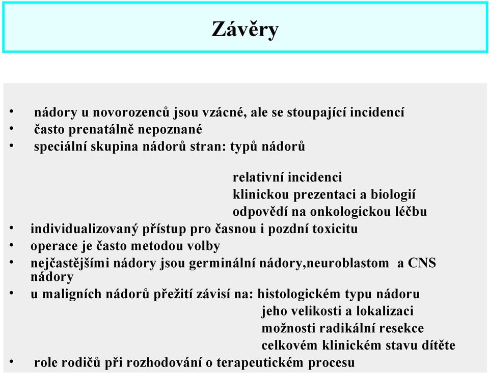 je často metodou volby nejčastějšími nádory jsou germinální nádory,neuroblastom a CNS nádory u maligních nádorů přežití závisí na: histologickém