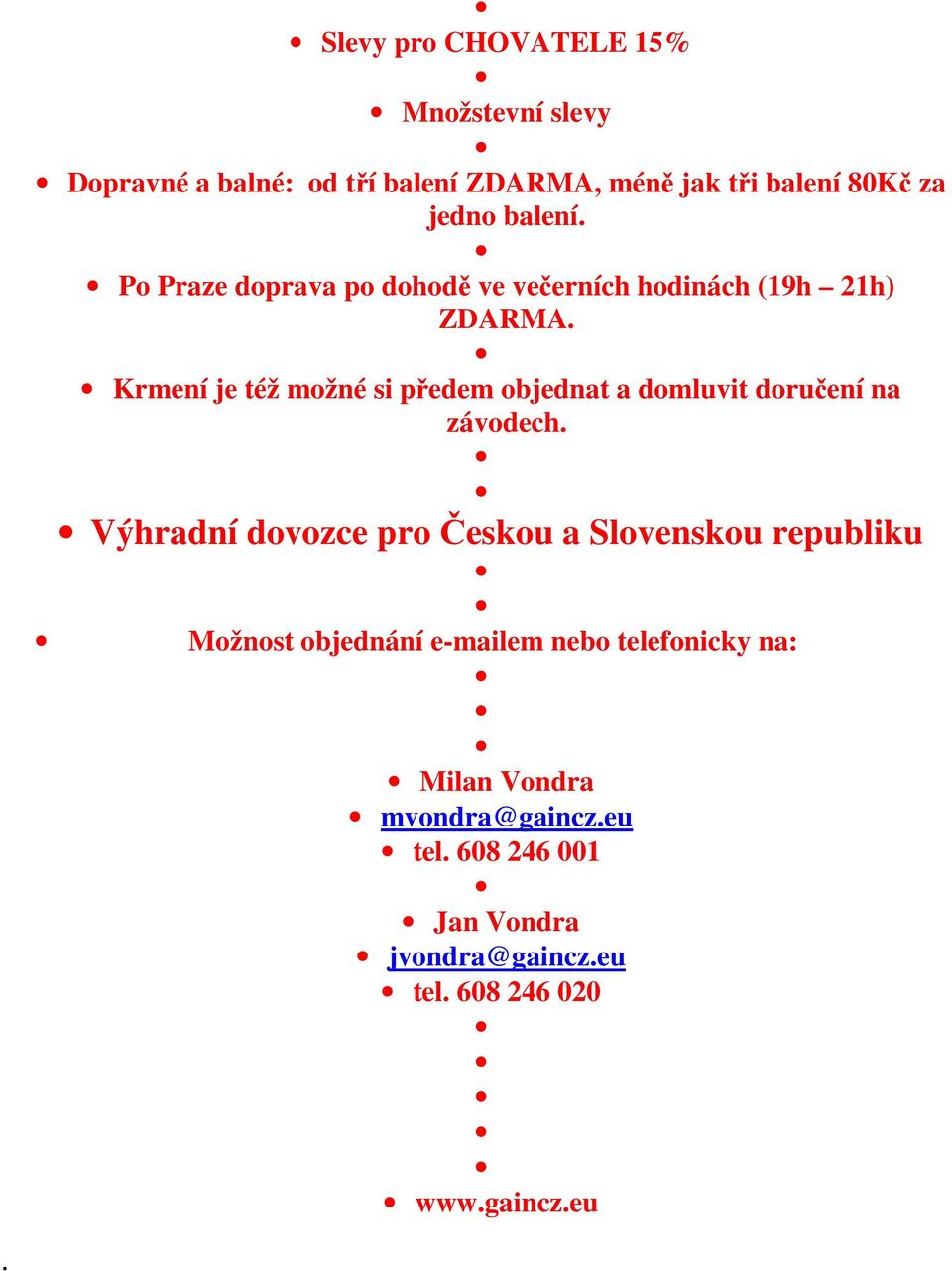 domluvit doručení na závodech Výhradní dovozce pro Českou a Slovenskou republiku Možnost objednání e-mailem nebo