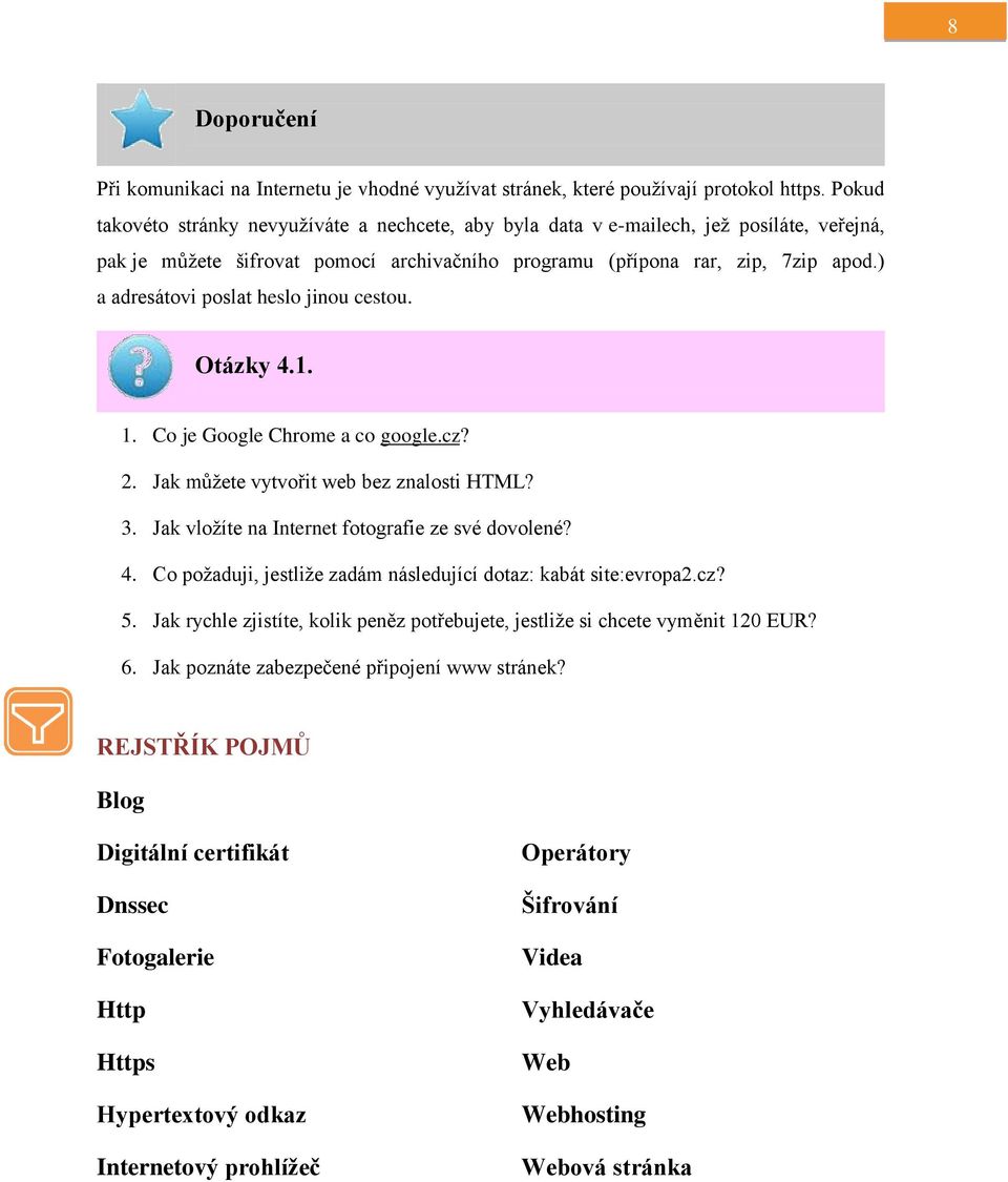 ) a adresátovi poslat heslo jinou cestou. Otázky 4.1. 1. Co je Google Chrome a co google.cz? 2. Jak můžete vytvořit web bez znalosti HTML? 3. Jak vložíte na Internet fotografie ze své dovolené? 4. Co požaduji, jestliže zadám následující dotaz: kabát site:evropa2.