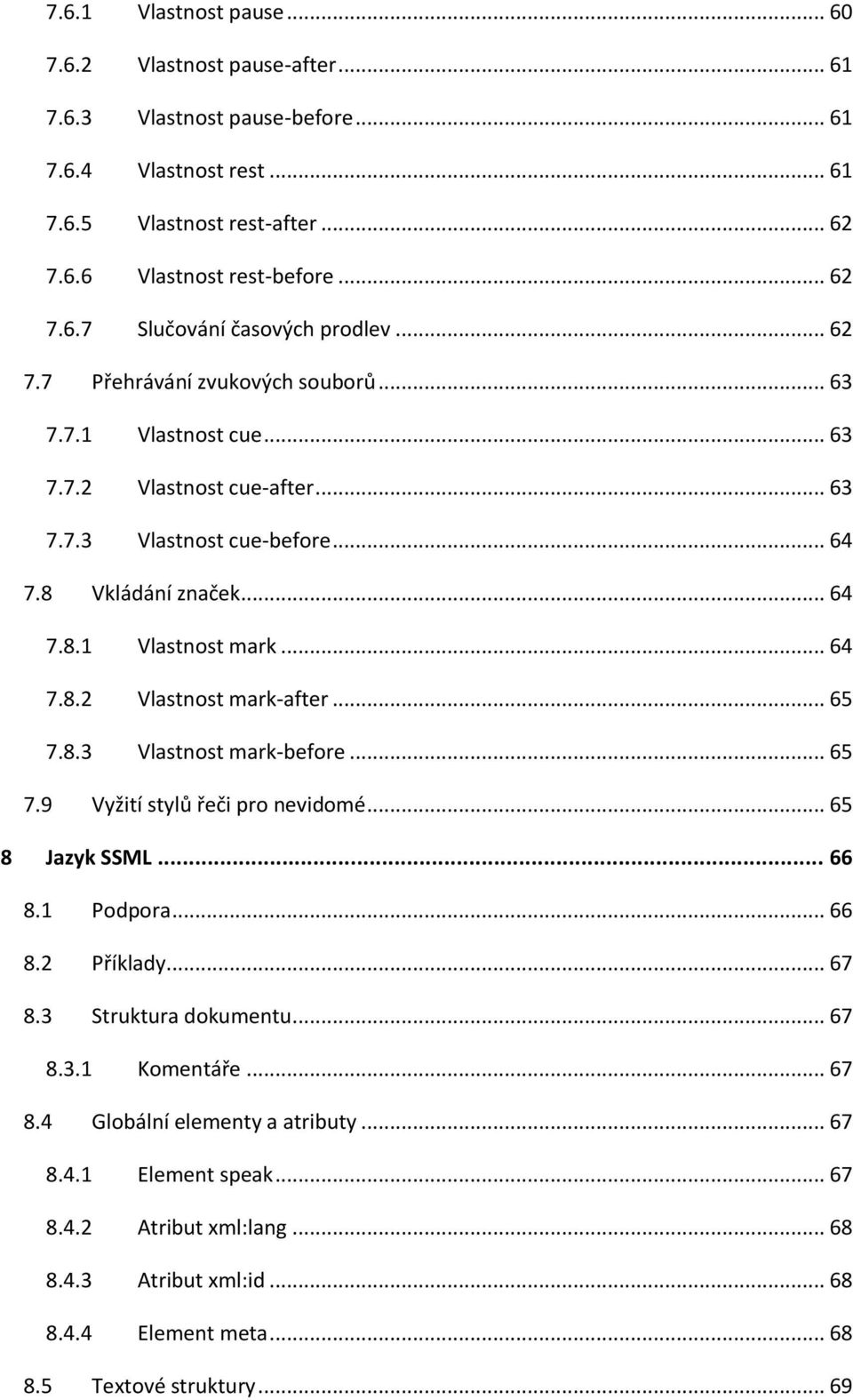 .. 65 7.8.3 Vlastnost mark-before... 65 7.9 Vyžití stylů řeči pro nevidomé... 65 8 Jazyk SSML... 66 8.1 Podpora... 66 8.2 Příklady... 67 8.3 Struktura dokumentu... 67 8.3.1 Komentáře... 67 8.4 Globální elementy a atributy.