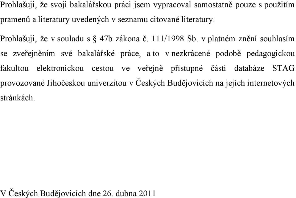 v platném znění souhlasím se zveřejněním své bakalářské práce, a to v nezkrácené podobě pedagogickou fakultou elektronickou