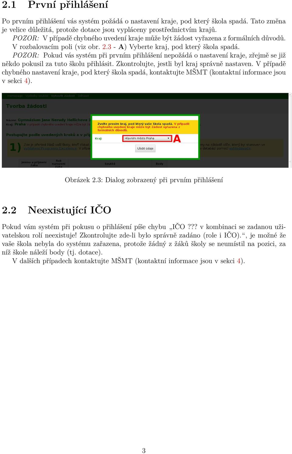 POZOR: Pokud vás systém při prvním přihlášení nepožádá o nastavení kraje, zřejmě se již někdo pokusil za tuto školu přihlásit. Zkontrolujte, jestli byl kraj správně nastaven.