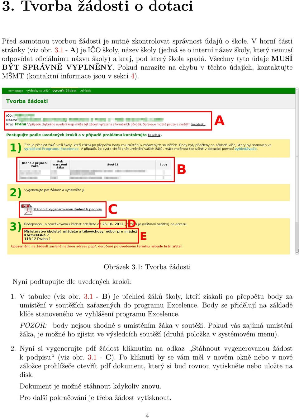 Pokud narazíte na chybu v těchto údajích, kontaktujte MŠMT (kontaktní informace jsou v sekci 4). Nyní podtupujte dle uvedených kroků: Obrázek 3.