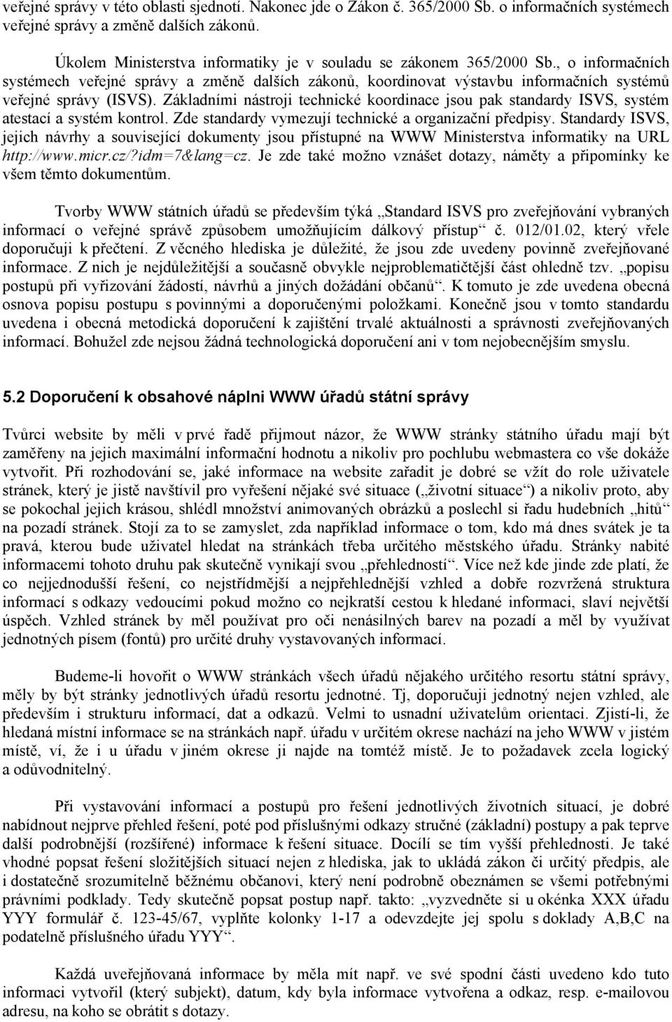 Základními nástroji technické koordinace jsou pak standardy ISVS, systém atestací a systém kontrol. Zde standardy vymezují technické a organizační předpisy.