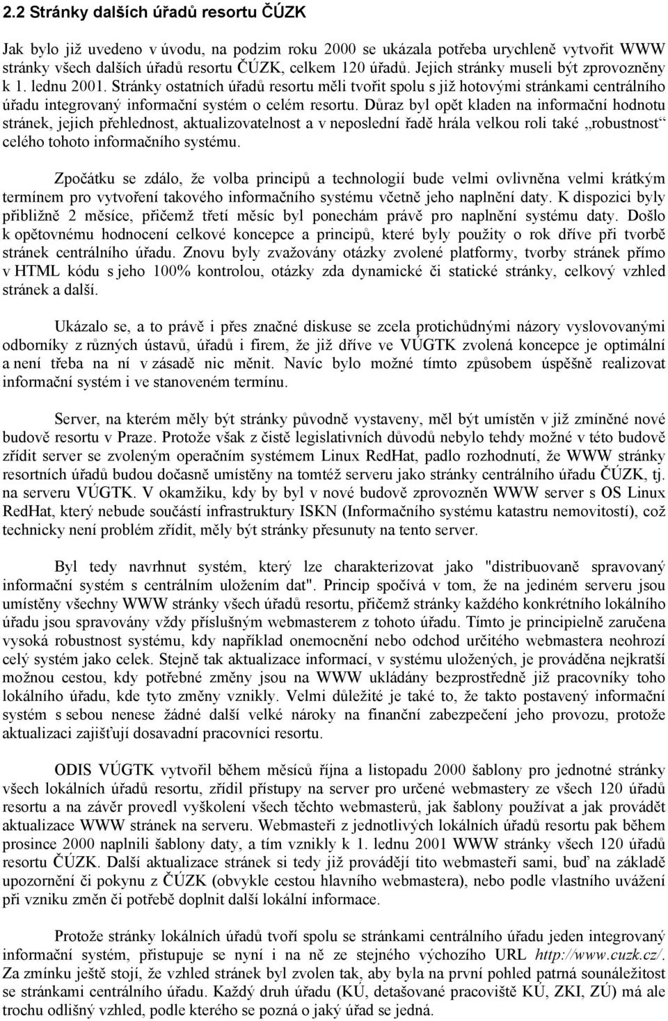 Důraz byl opět kladen na informační hodnotu stránek, jejich přehlednost, aktualizovatelnost a v neposlední řadě hrála velkou roli také robustnost celého tohoto informačního systému.