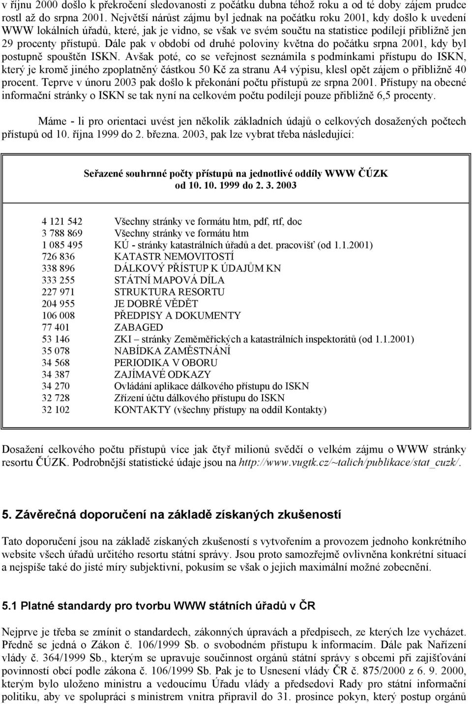 Dále pak v období od druhé poloviny května do počátku srpna 2001, kdy byl postupně spouštěn ISKN.