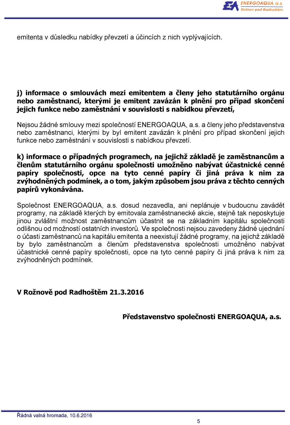 nabídkou převzetí, Nejsou žádné smlouvy mezi společností ENERGOAQUA, a.s. a členy jeho představenstva nebo zaměstnanci, kterými by byl emitent zavázán k plnění pro případ skončení jejich funkce nebo zaměstnání v souvislosti s nabídkou převzetí.