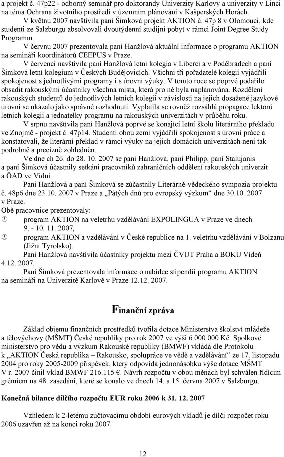 V červnu 2007 prezentovala paní Hanžlová aktuální informace o programu AKTION na semináři koordinátorů CEEPUS v Praze.