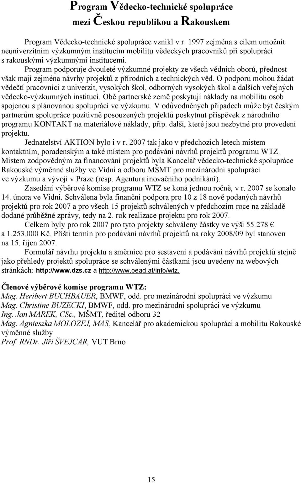 Program podporuje dvouleté výzkumné projekty ze všech vědních oborů, přednost však mají zejména návrhy projektů z přírodních a technických věd.