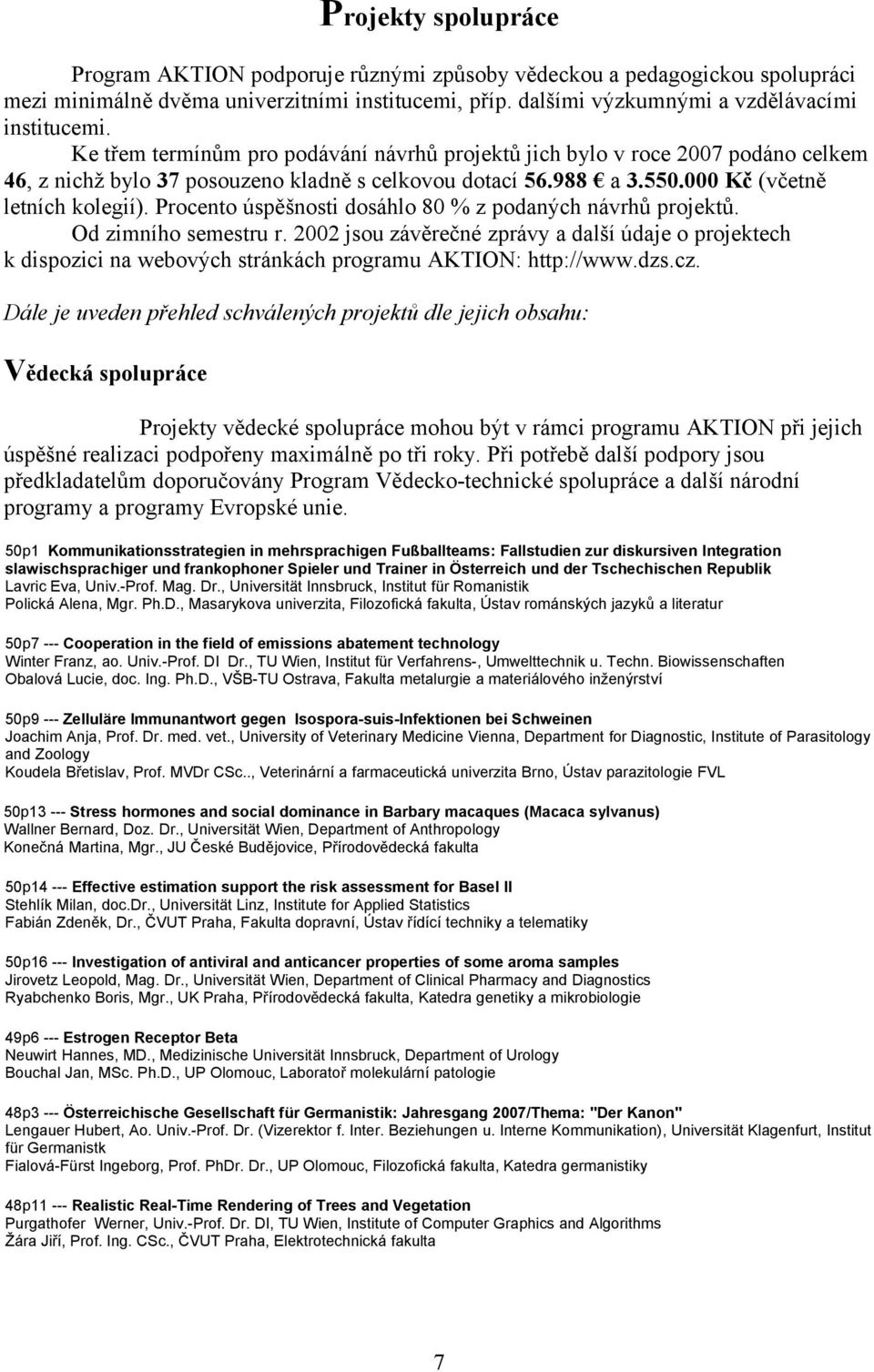 Procento úspěšnosti dosáhlo 80 % z podaných návrhů projektů. Od zimního semestru r. 2002 jsou závěrečné zprávy a další údaje o projektech k dispozici na webových stránkách programu AKTION: http://www.