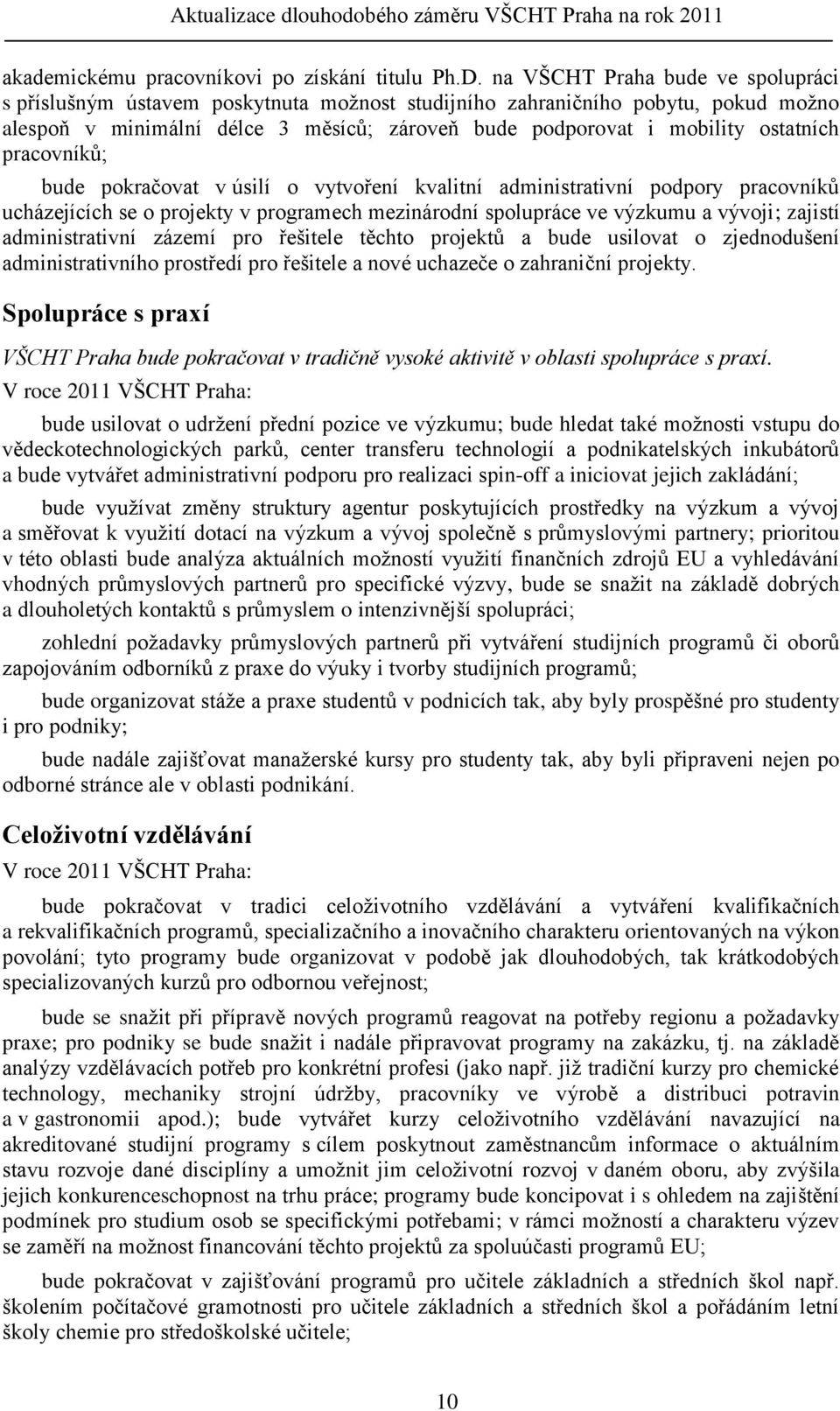 pracovníků; bude pokračovat v úsilí o vytvoření kvalitní administrativní podpory pracovníků ucházejících se o projekty v programech mezinárodní spolupráce ve výzkumu a vývoji; zajistí administrativní