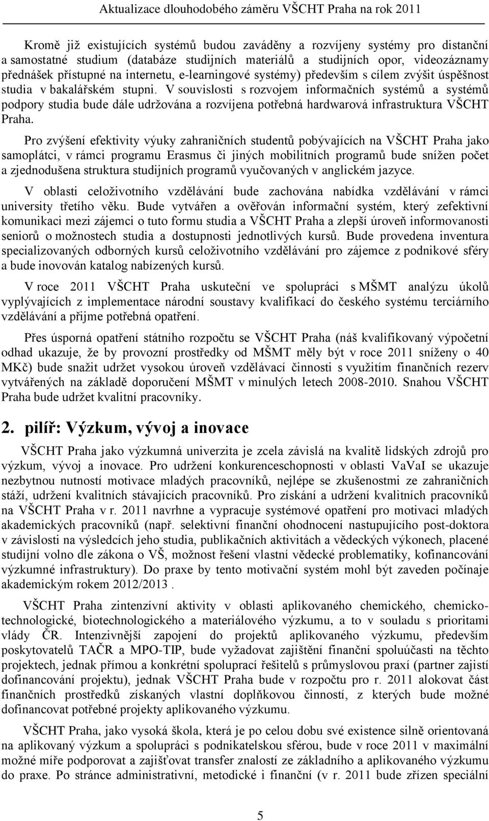 V souvislosti s rozvojem informačních systémů a systémů podpory studia bude dále udrţována a rozvíjena potřebná hardwarová infrastruktura VŠCHT Praha.