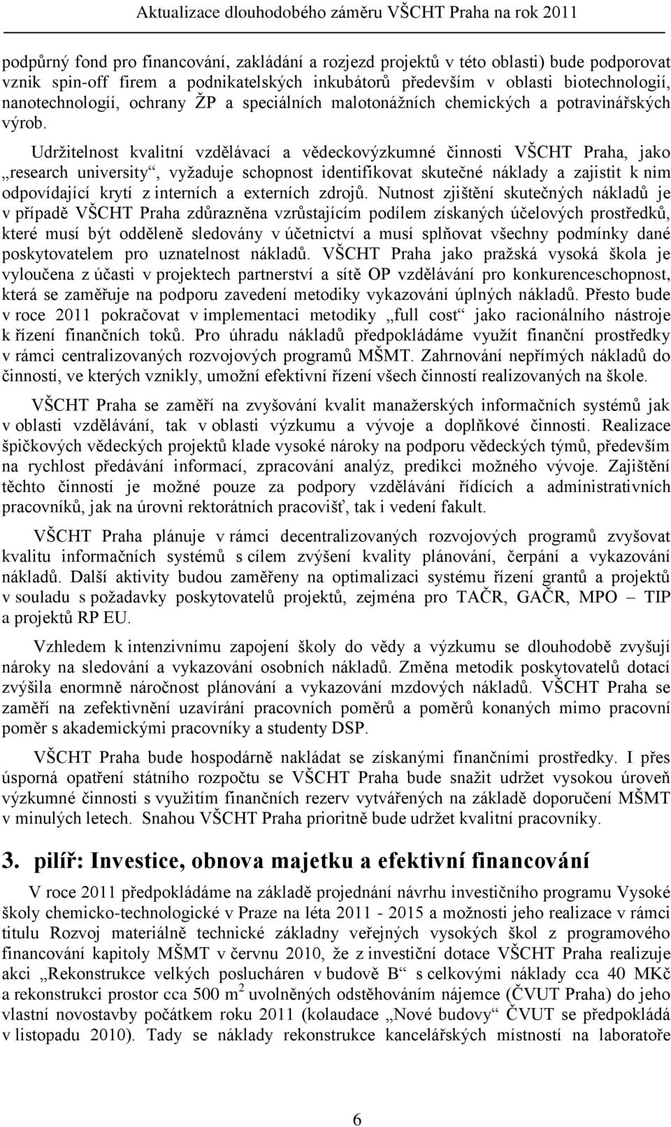 Udrţitelnost kvalitní vzdělávací a vědeckovýzkumné činnosti VŠCHT Praha, jako research university, vyţaduje schopnost identifikovat skutečné náklady a zajistit k nim odpovídající krytí z interních a