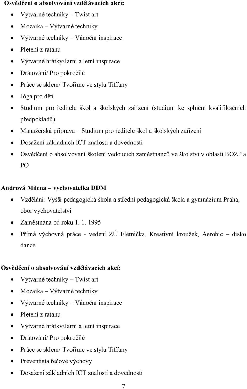 Studium pro ředitele škol a školských zařízení Dosažení základních ICT znalostí a dovedností Osvědčení o absolvování školení vedoucích zaměstnanců ve školství v oblasti BOZP a PO Andrová Milena