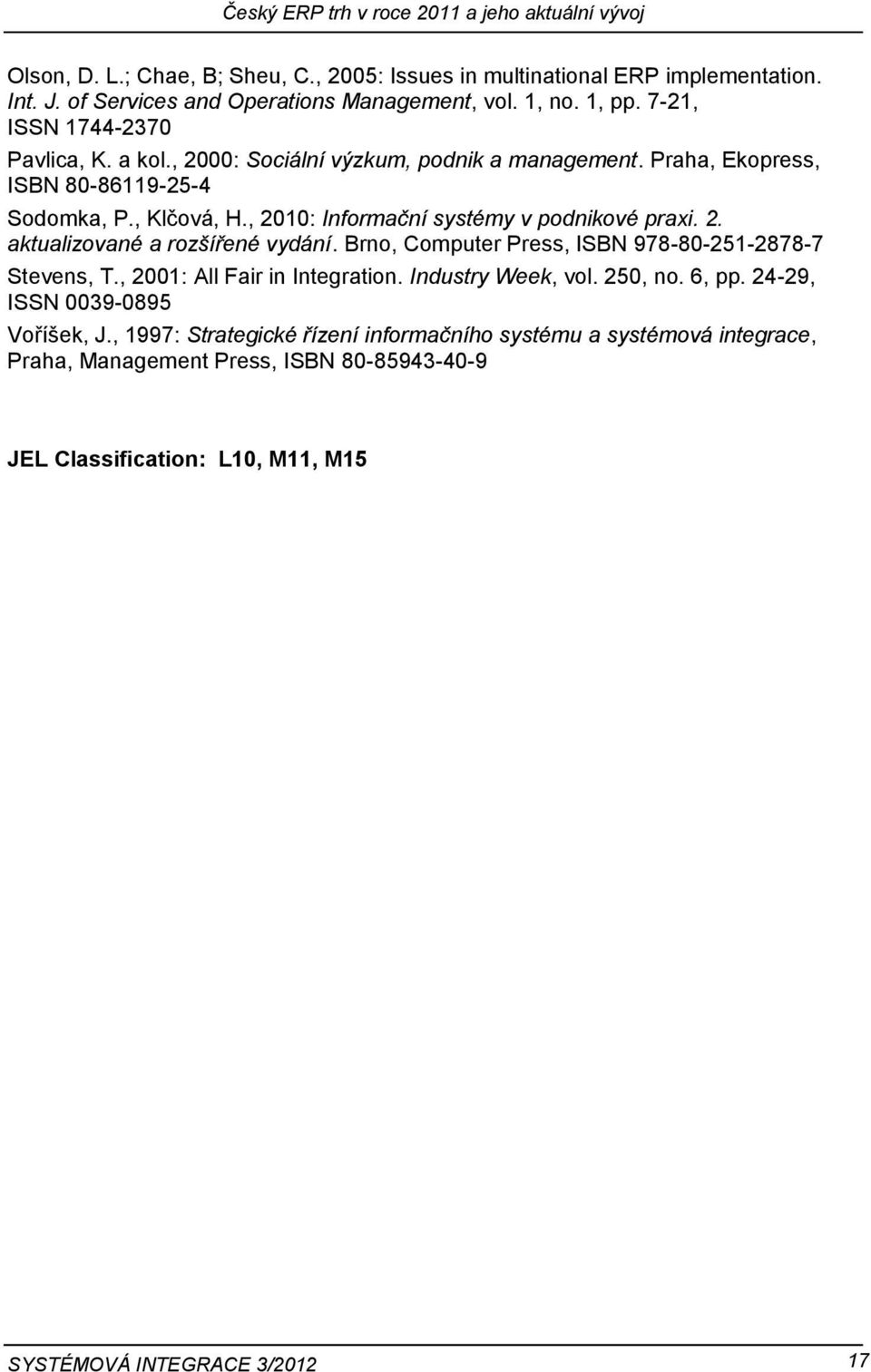 , 2010: Informační systémy v podnikové praxi. 2. aktualizované a rozšířené vydání. Brno, Computer Press, ISBN 978-80-251-2878-7 Stevens, T., 2001: All Fair in Integration.