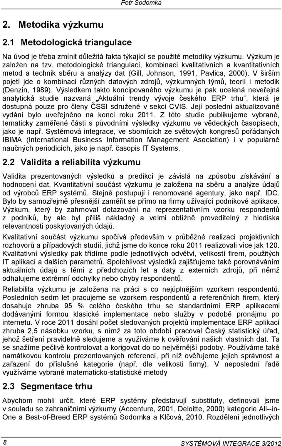 V širším pojetí jde o kombinaci různých datových zdrojů, výzkumných týmů, teorií i metodik (Denzin, 1989).