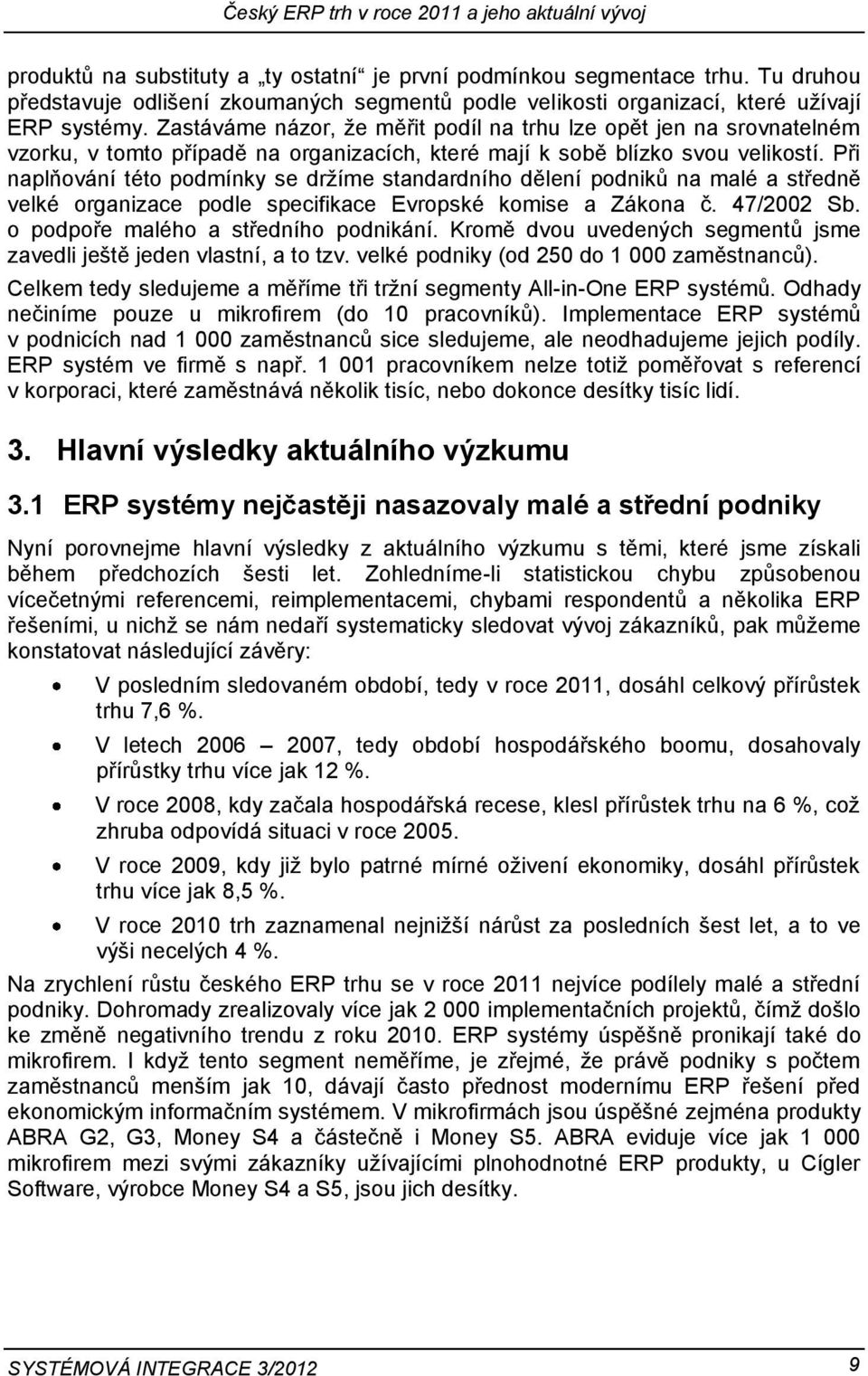 Zastáváme názor, že měřit podíl na trhu lze opět jen na srovnatelném vzorku, v tomto případě na organizacích, které mají k sobě blízko svou velikostí.