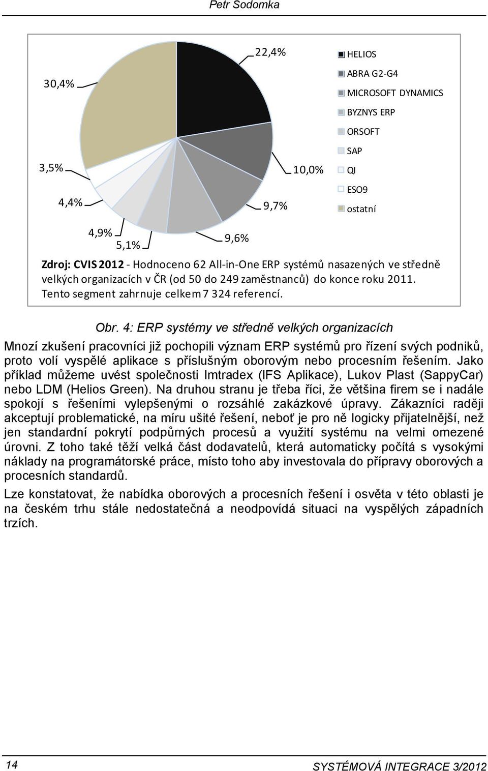 4: ERP systémy ve středně velkých organizacích Mnozí zkušení pracovníci již pochopili význam ERP systémů pro řízení svých podniků, proto volí vyspělé aplikace s příslušným oborovým nebo procesním