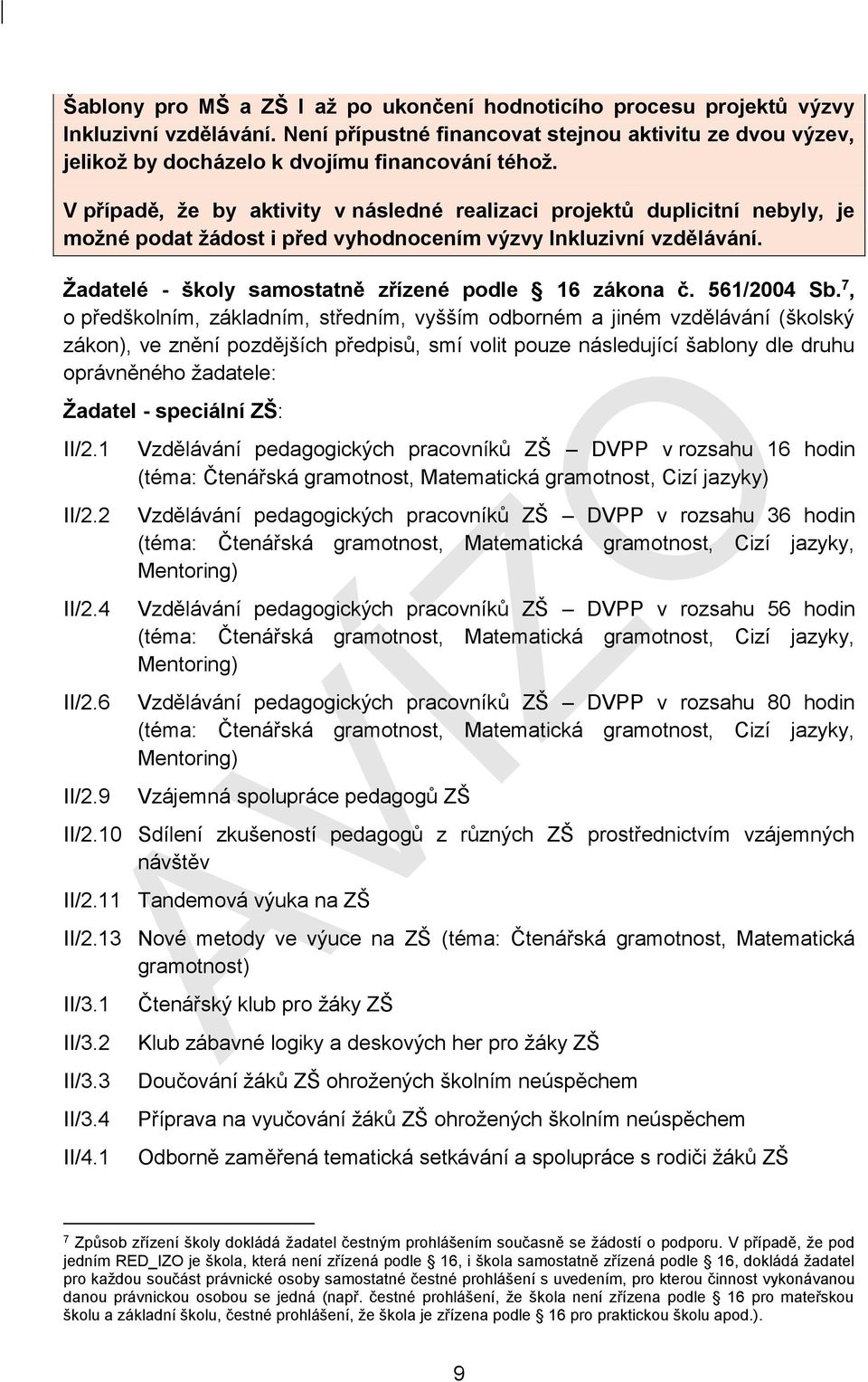 V případě, že by aktivity v následné realizaci projektů duplicitní nebyly, je možné podat žádost i před vyhodnocením výzvy Inkluzivní vzdělávání. Žadatelé - školy samostatně zřízené podle 16 zákona č.