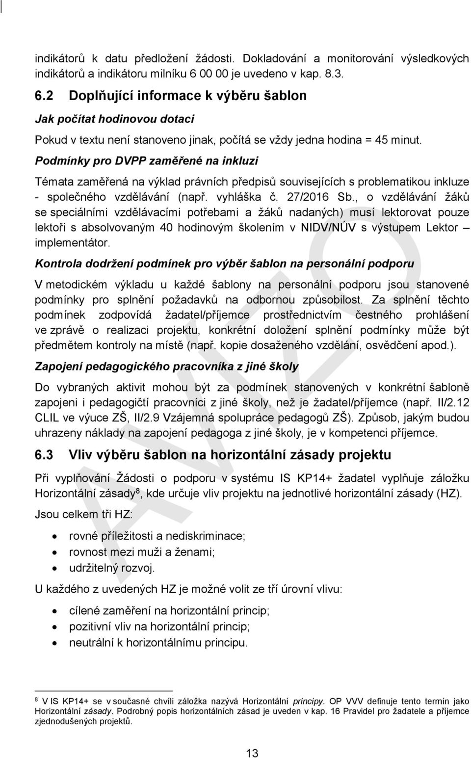 Podmínky pro DVPP zaměřené na inkluzi Témata zaměřená na výklad právních předpisů souvisejících s problematikou inkluze - společného vzdělávání (např. vyhláška č. 27/2016 Sb.