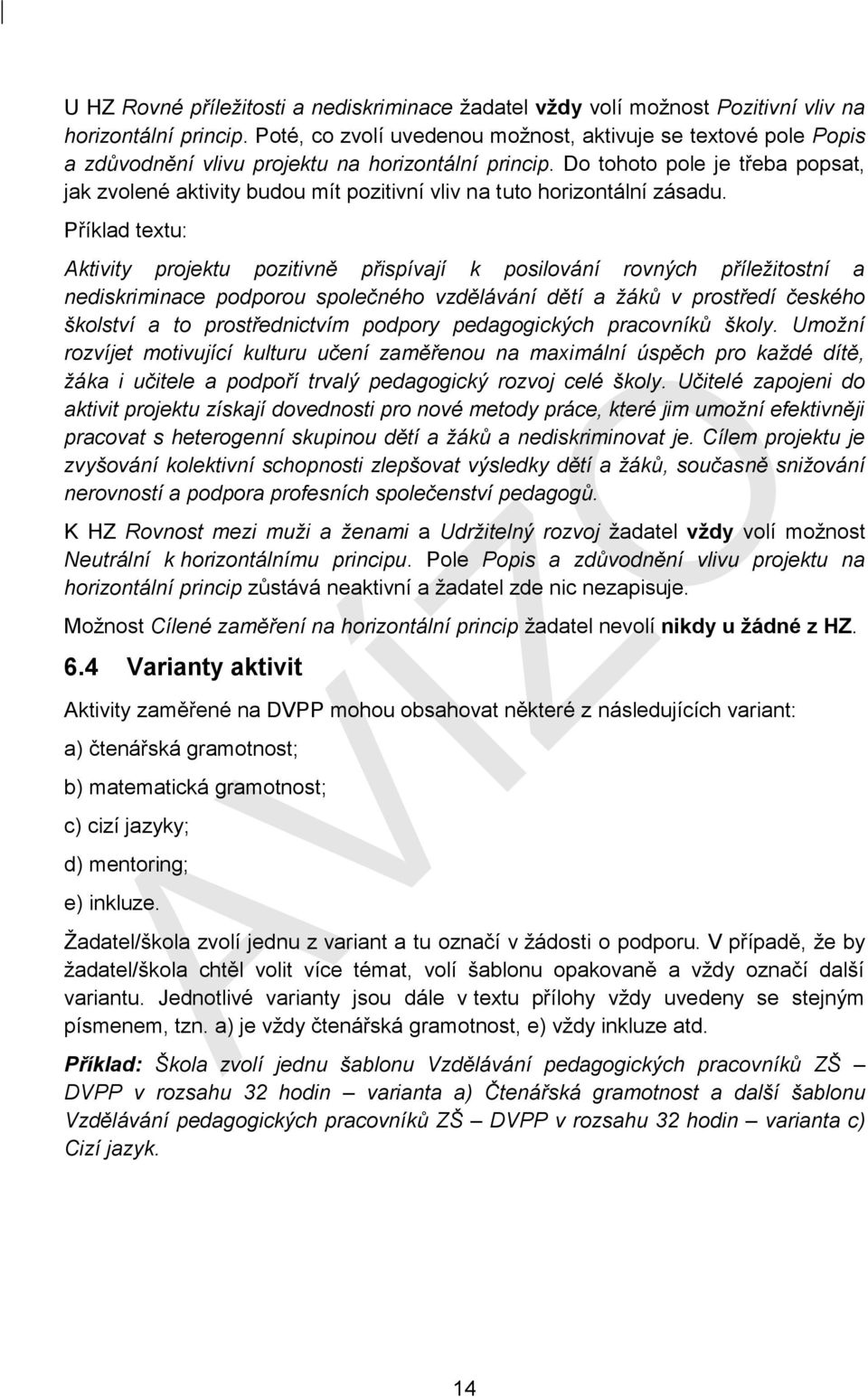 Do tohoto pole je třeba popsat, jak zvolené aktivity budou mít pozitivní vliv na tuto horizontální zásadu.