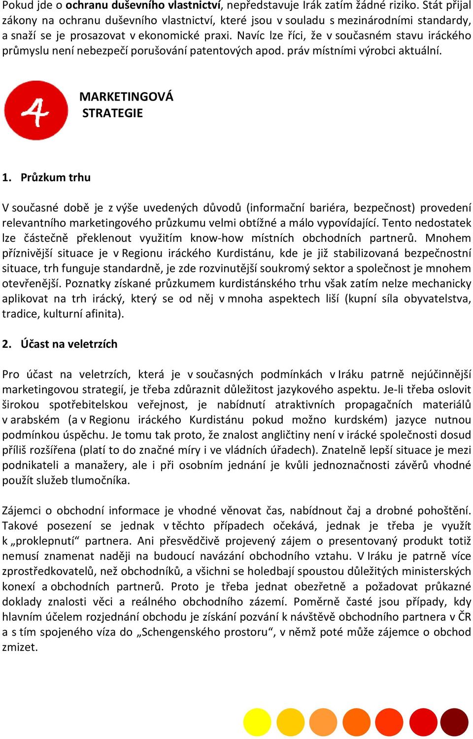 Navíc lze říci, že v současném stavu iráckého průmyslu není nebezpečí porušování patentových apod. práv místními výrobci aktuální. MARKETINGOVÁ STRATEGIE 1.