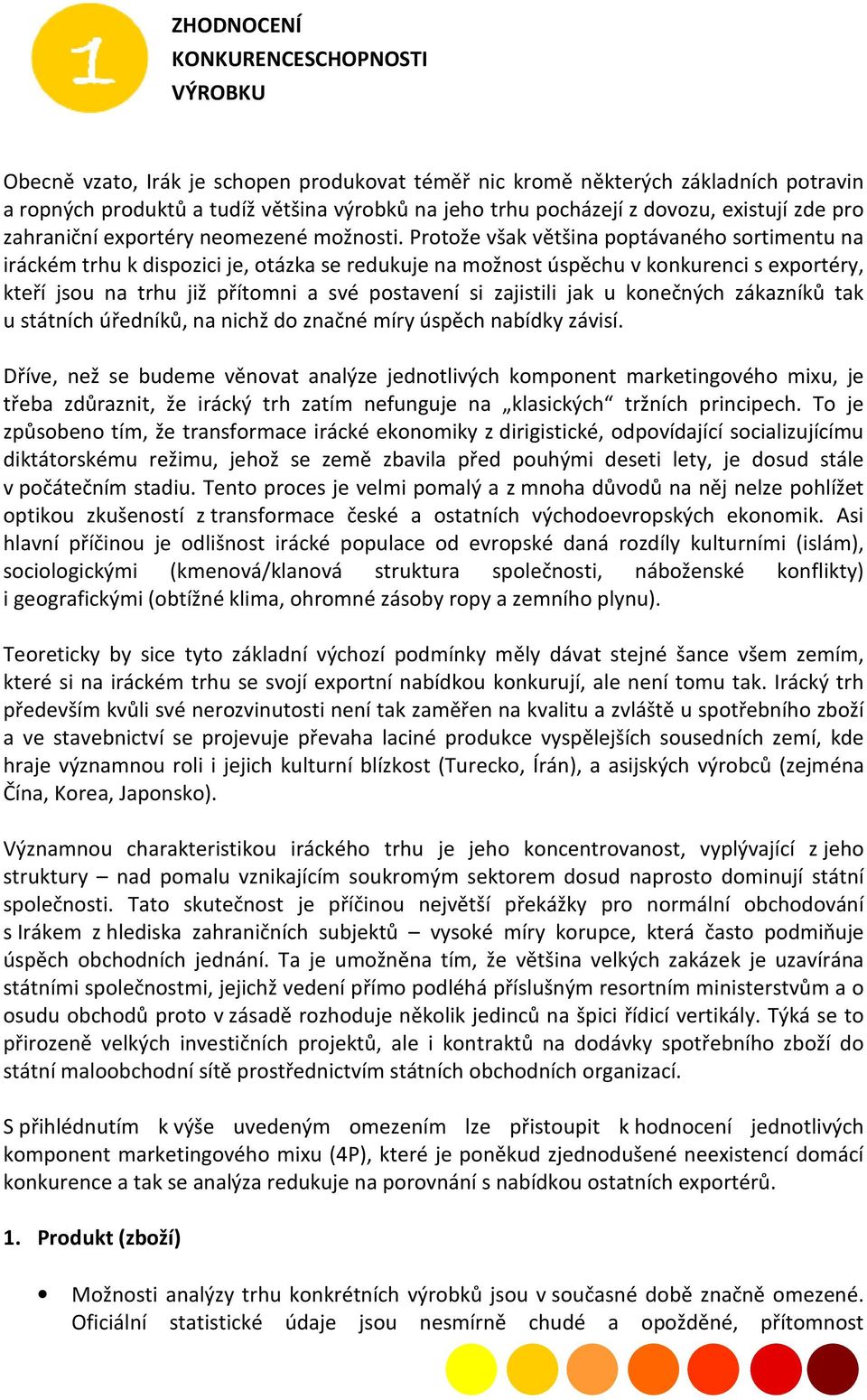 Protože však většina poptávaného sortimentu na iráckém trhu k dispozici je, otázka se redukuje na možnost úspěchu v konkurenci s exportéry, kteří jsou na trhu již přítomni a své postavení si