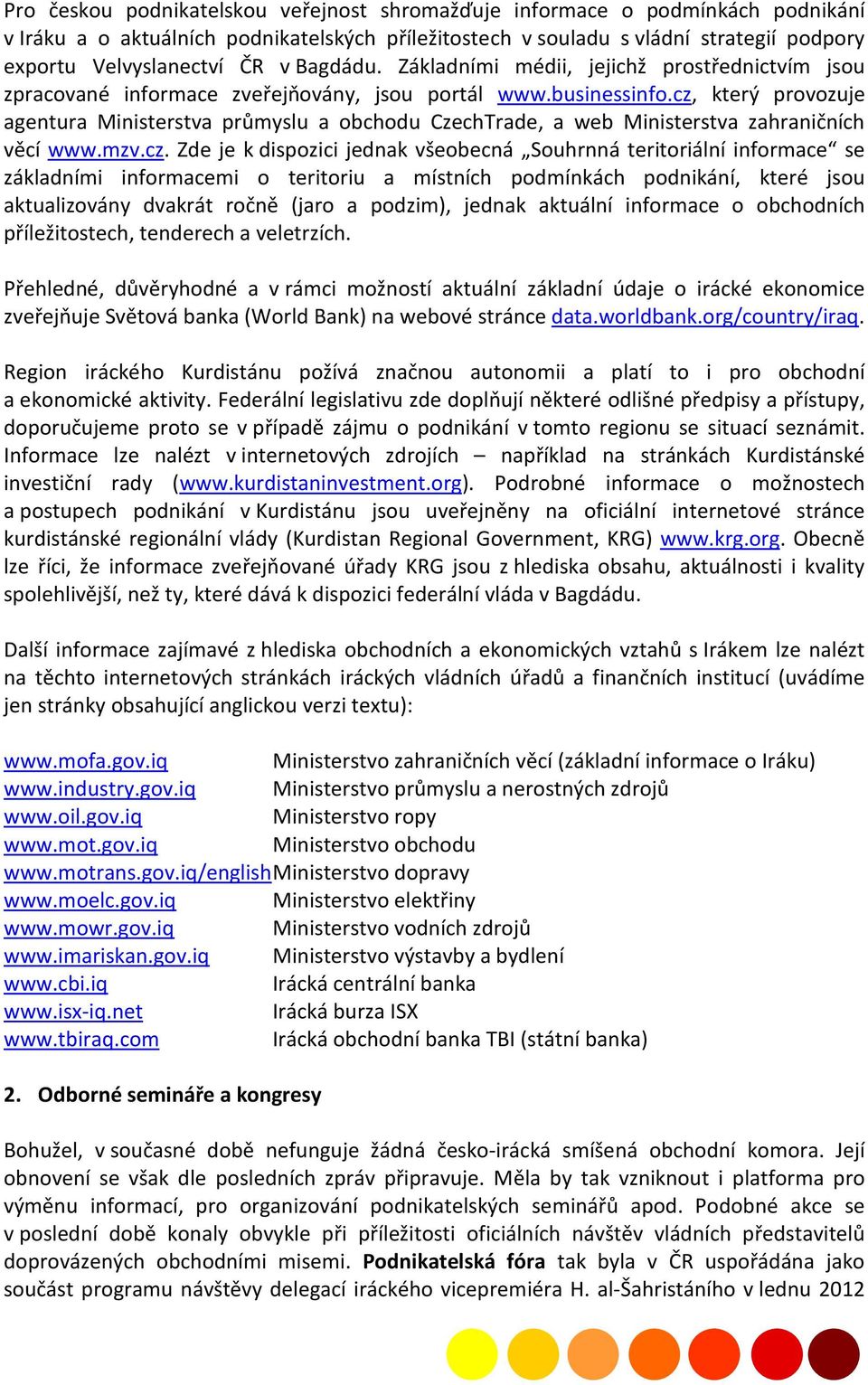 cz, který provozuje agentura Ministerstva průmyslu a obchodu CzechTrade, a web Ministerstva zahraničních věcí www.mzv.cz. Zde je k dispozici jednak všeobecná Souhrnná teritoriální informace se