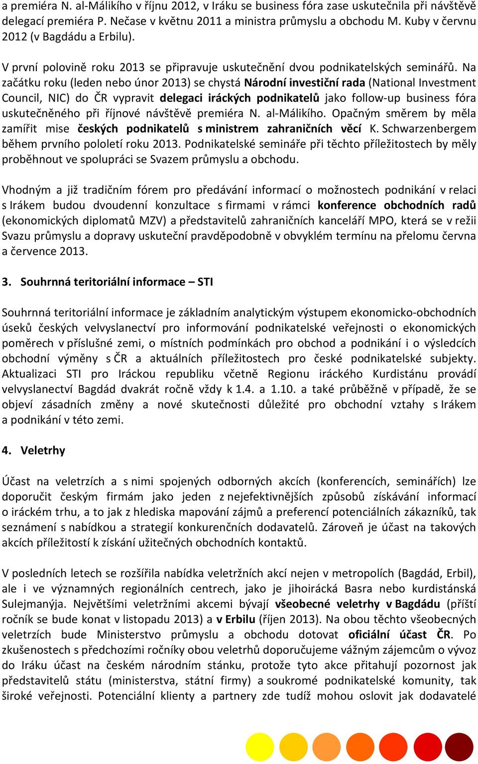 Na začátku roku (leden nebo únor 2013) se chystá Národní investiční rada (National Investment Council, NIC) do ČR vypravit delegaci iráckých podnikatelů jako follow-up business fóra uskutečněného při