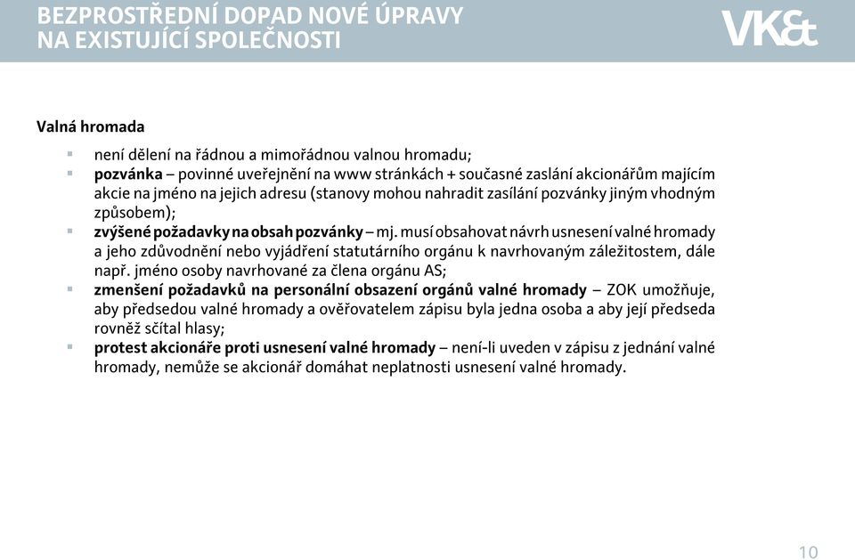 musí obsahovat návrh usnesení valné hromady a jeho zdůvodnění nebo vyjádření statutárního orgánu k navrhovaným záležitostem, dále např.