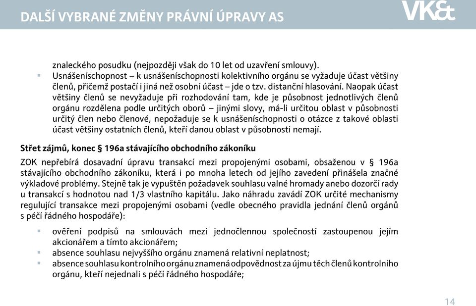 Naopak účast většiny členů se nevyžaduje při rozhodování tam, kde je působnost jednotlivých členů orgánu rozdělena podle určitých oborů jinými slovy, má-li určitou oblast v působnosti určitý člen