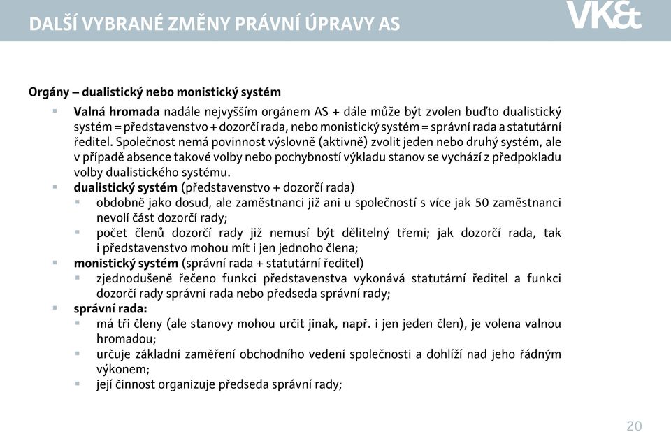 Společnost nemá povinnost výslovně (aktivně) zvolit jeden nebo druhý systém, ale v případě absence takové volby nebo pochybností výkladu stanov se vychází z předpokladu volby dualistického systému.