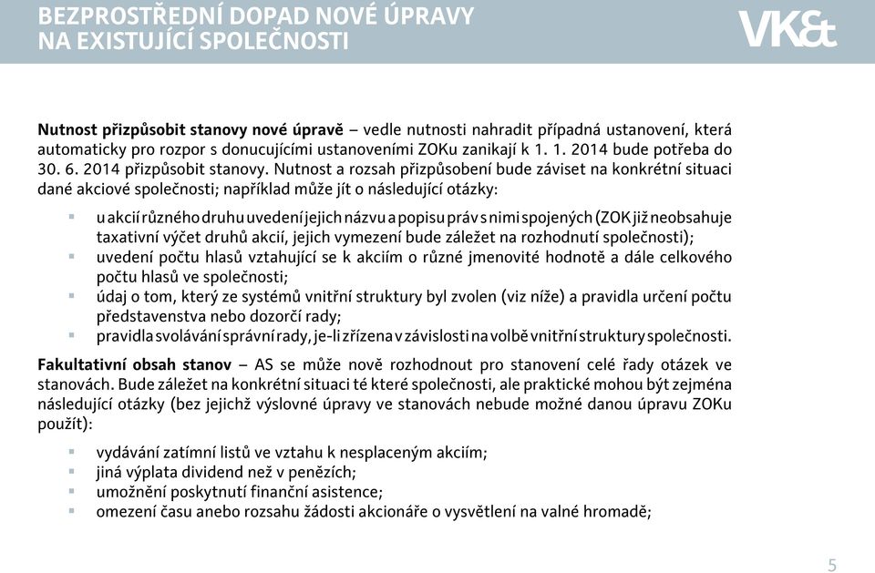 Nutnost a rozsah přizpůsobení bude záviset na konkrétní situaci dané akciové společnosti; například může jít o následující otázky: u akcií různého druhu uvedení jejich názvu a popisu práv s nimi