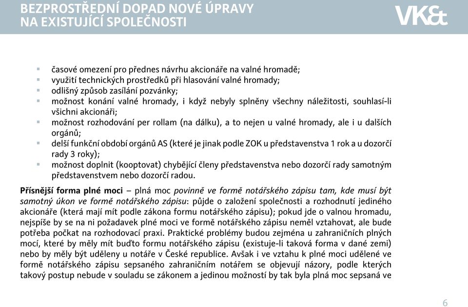 u dalších orgánů; delší funkční období orgánů AS (které je jinak podle ZOK u představenstva 1 rok a u dozorčí rady 3 roky); možnost doplnit (kooptovat) chybějící členy představenstva nebo dozorčí