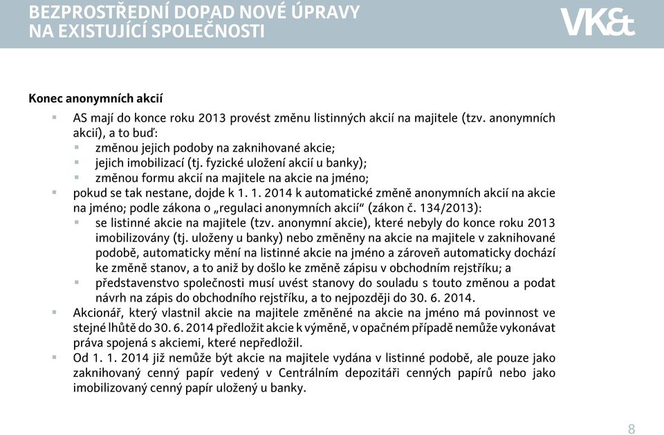 fyzické uložení akcií u banky); změnou formu akcií na majitele na akcie na jméno; pokud se tak nestane, dojde k 1.