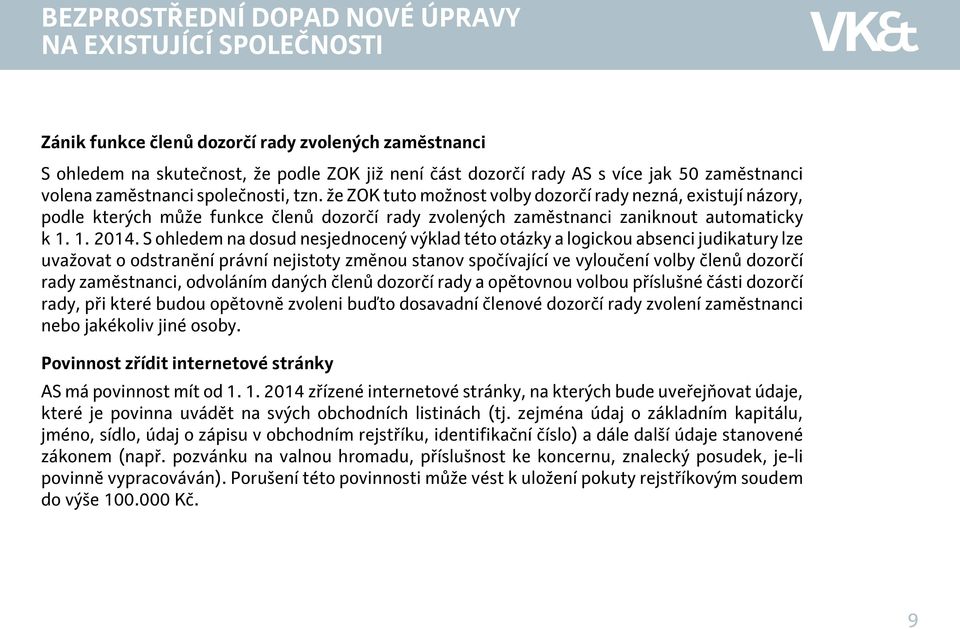 že ZOK tuto možnost volby dozorčí rady nezná, existují názory, podle kterých může funkce členů dozorčí rady zvolených zaměstnanci zaniknout automaticky k 1. 1. 2014.