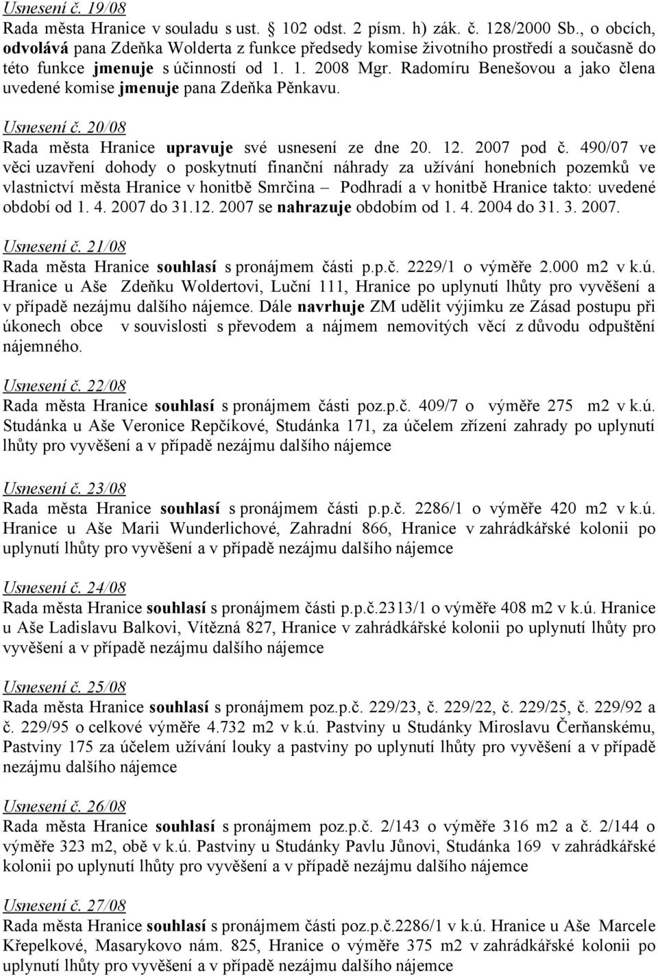 Radomíru Benešovou a jako člena uvedené komise jmenuje pana Zdeňka Pěnkavu. Usnesení č. 20/08 Rada města Hranice upravuje své usnesení ze dne 20. 12. 2007 pod č.