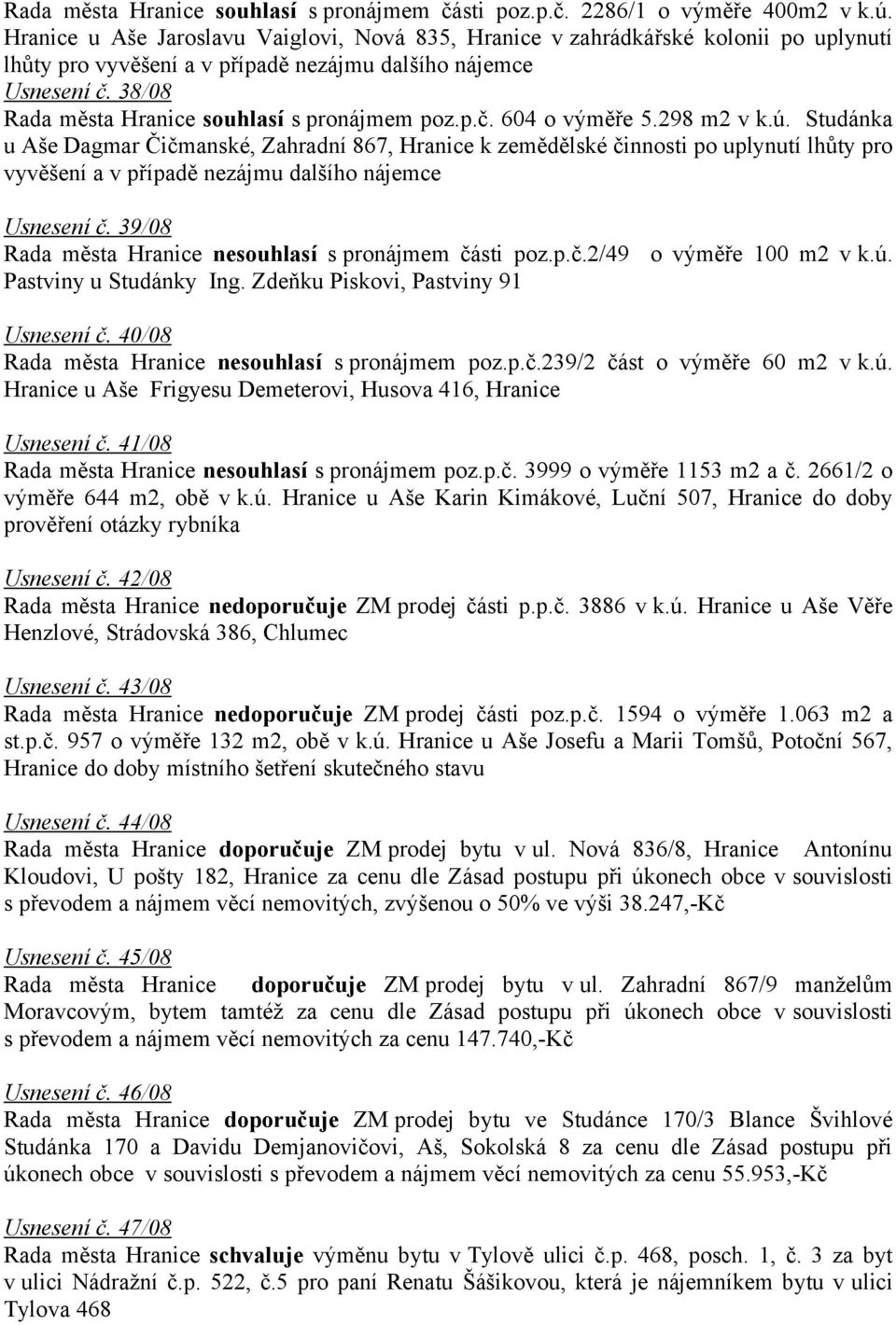 38/08 Rada města Hranice souhlasí s pronájmem poz.p.č. 604 o výměře 5.298 m2 v k.ú.