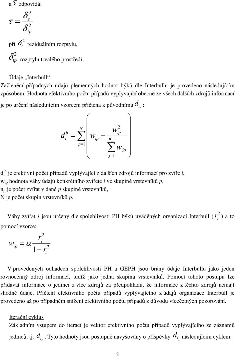 určení násleujícím vzorcem přčtena k půvonímu : b = N p= 1 w p n w p b je efektvní počet přípaů vyplývající z alších zrojů nformací pro zvíře, w p honota váhy úajů konkrétního zvířete ve skupně