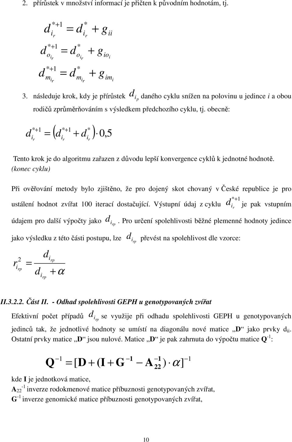 obecně: * + 1 r = * + 1 * ( + ) 0, 5 r r Tento krok je o algortmu zařazen z ůvou lepší konvergence cyklů k jenotné honotě.