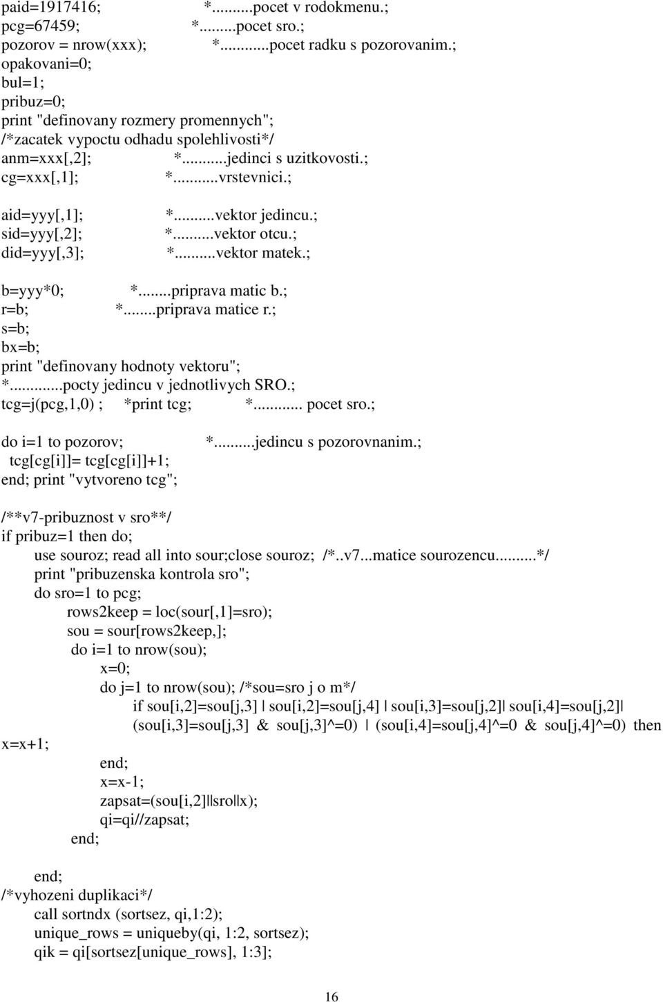 ..vektor jencu.; *...vektor otcu.; *...vektor matek.; b=yyy*0; *...prprava matc b.; r=b; *...prprava matce r.; s=b; bx=b; prnt "efnovany honoty vektoru"; *...pocty jencu v jenotlvych SRO.