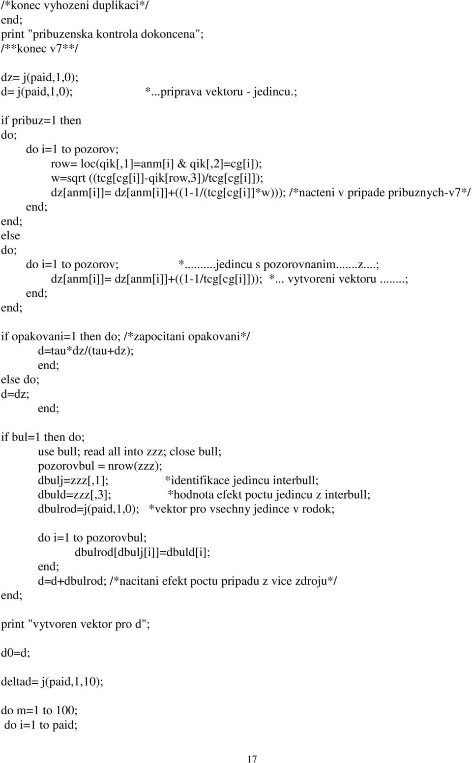 o =1 to pozorov; *...jencu s pozorovnanm...z...; z[anm[]]= z[anm[]]+((1-1/tcg[cg[]])); *... vytvoren vektoru.