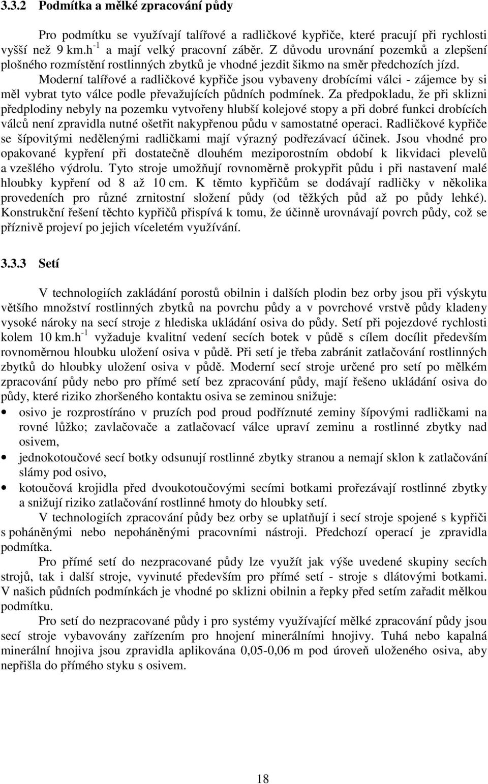 Moderní talířové a radličkové kypřiče jsou vybaveny drobícími válci - zájemce by si měl vybrat tyto válce podle převažujících půdních podmínek.