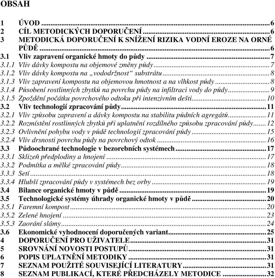 ..9 3.1.5 Zpoždění počátku povrchového odtoku při intenzivním dešti...10 3.2 Vliv technologií zpracování půdy...11 3.2.1 Vliv způsobu zapravení a dávky kompostu na stabilitu půdních agregátů...11 3.2.2 Rozmístění rostlinných zbytků při uplatnění rozdílného způsobu zpracování půdy.