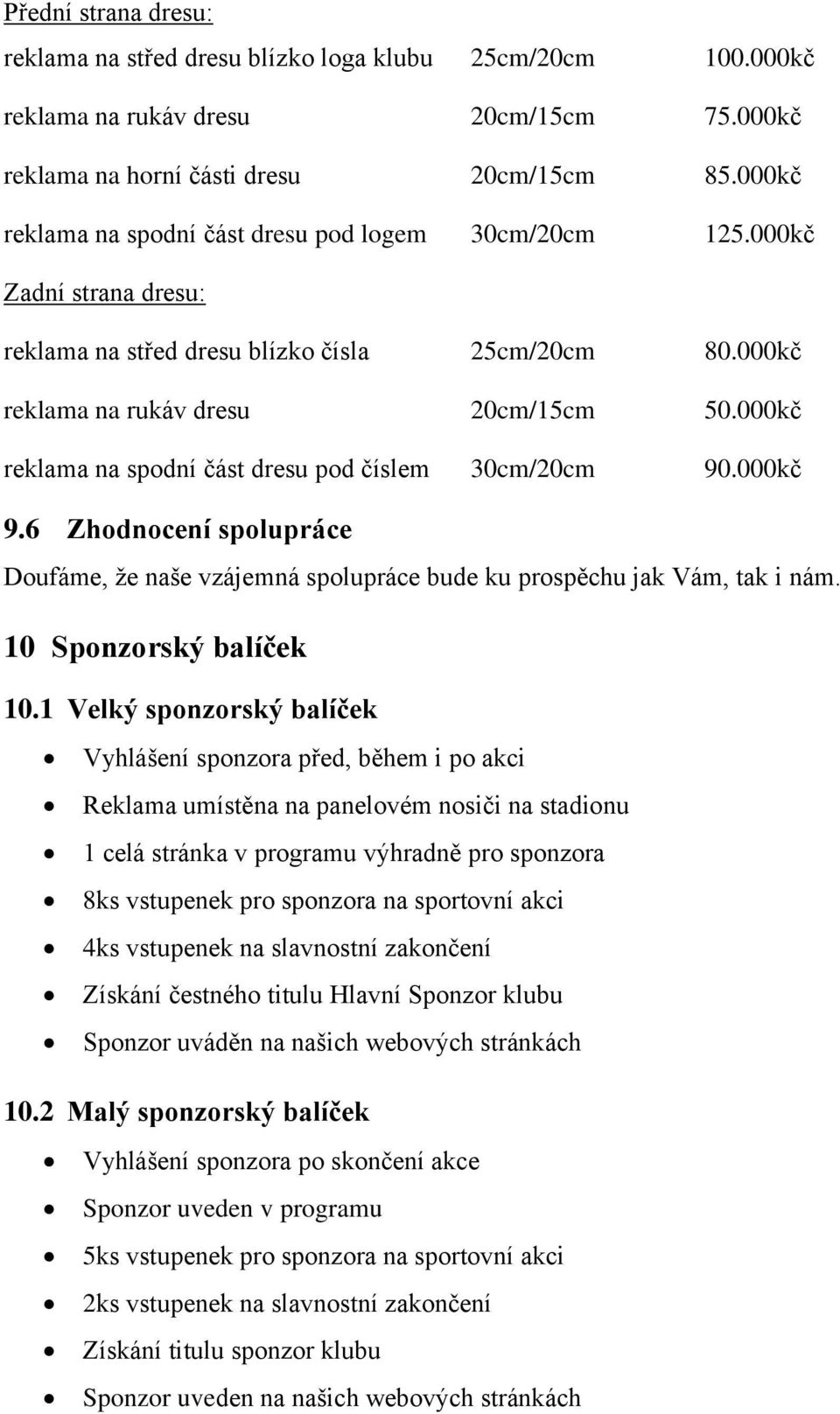 000kč reklama na spodní část dresu pod číslem 30cm/20cm 90.000kč 9.6 Zhodnocení spolupráce Doufáme, že naše vzájemná spolupráce bude ku prospěchu jak Vám, tak i nám. 10 Sponzorský balíček 10.