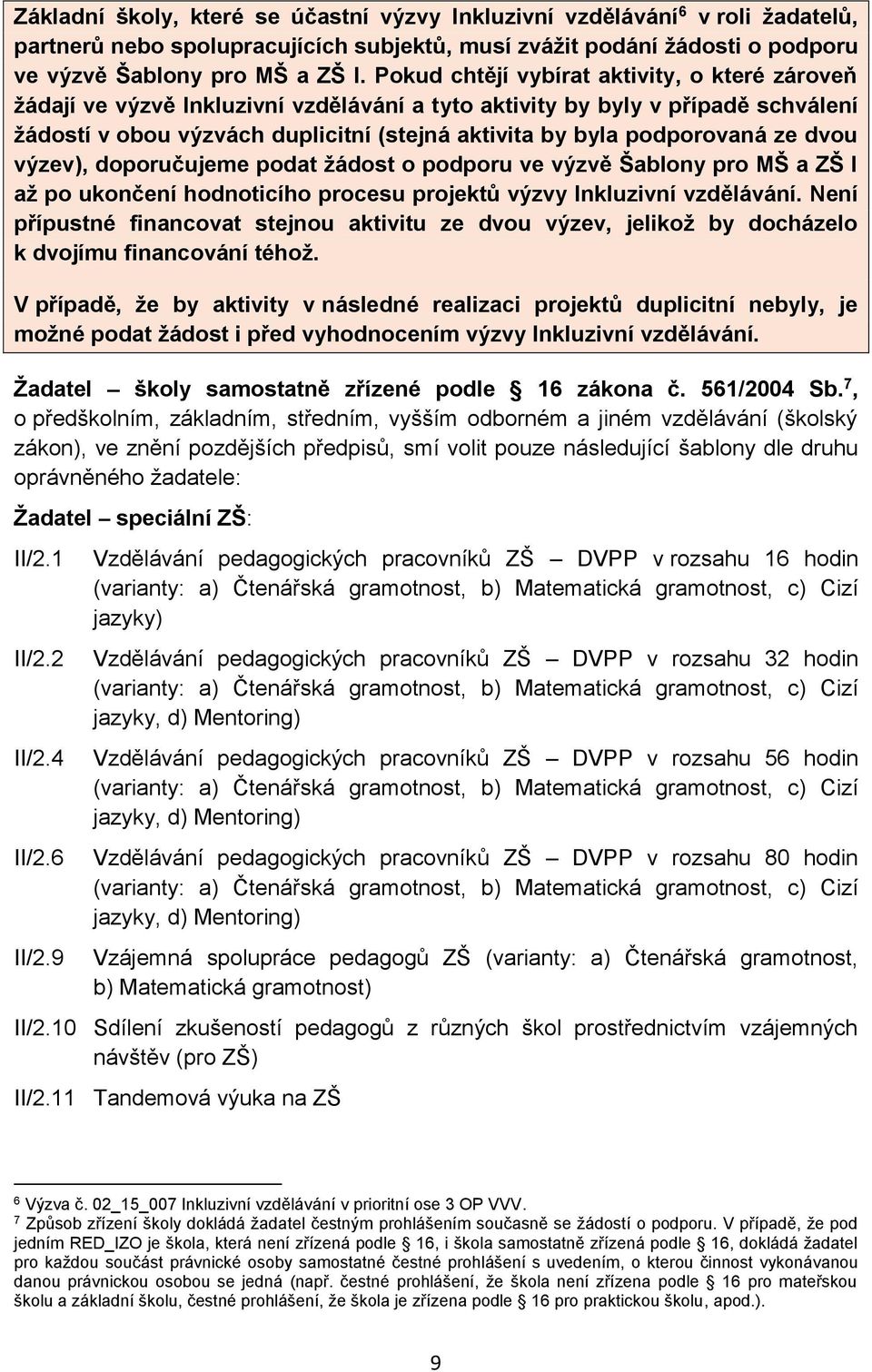 ze dvou výzev), doporučujeme podat žádost o podporu ve výzvě Šablony pro MŠ a ZŠ I až po ukončení hodnoticího procesu projektů výzvy Inkluzivní vzdělávání.